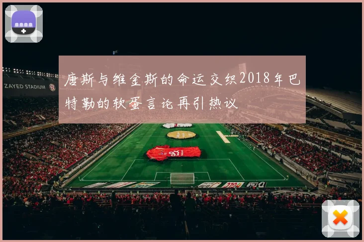 唐斯与维金斯的命运交织2018年巴特勒的软蛋言论再引热议