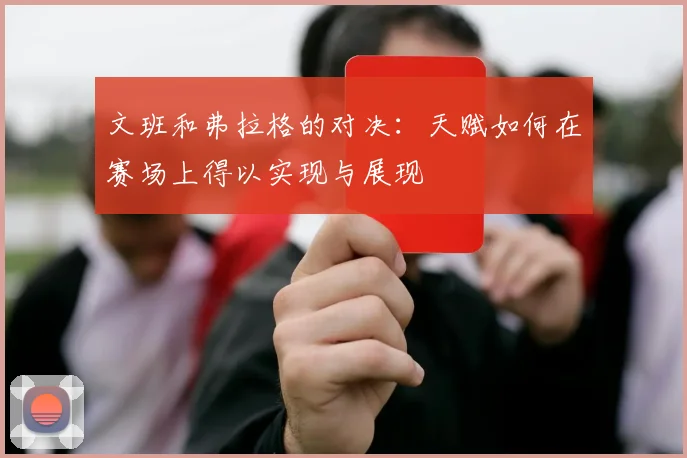 文班和弗拉格的对决：天赋如何在赛场上得以实现与展现
