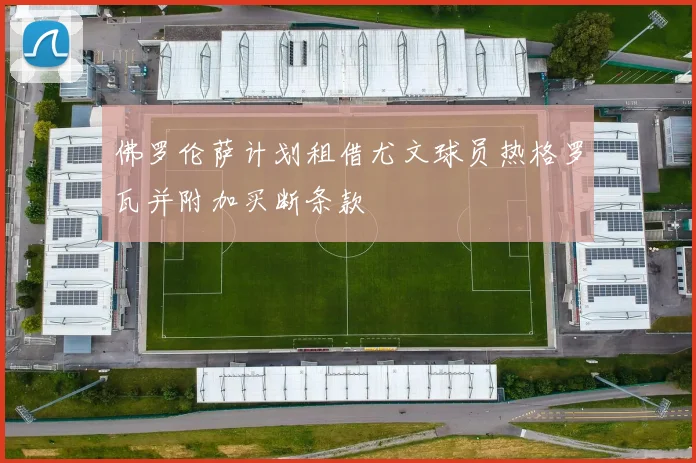 佛罗伦萨计划租借尤文球员热格罗瓦并附加买断条款